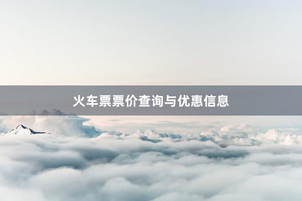 火车票票价查询与优惠信息