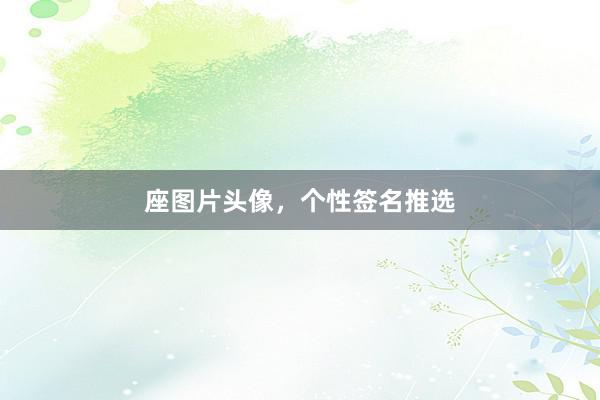 座图片头像，个性签名推选